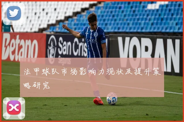 法甲球队市场影响力现状及提升策略研究