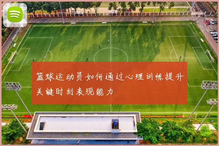篮球运动员如何通过心理训练提升关键时刻表现能力