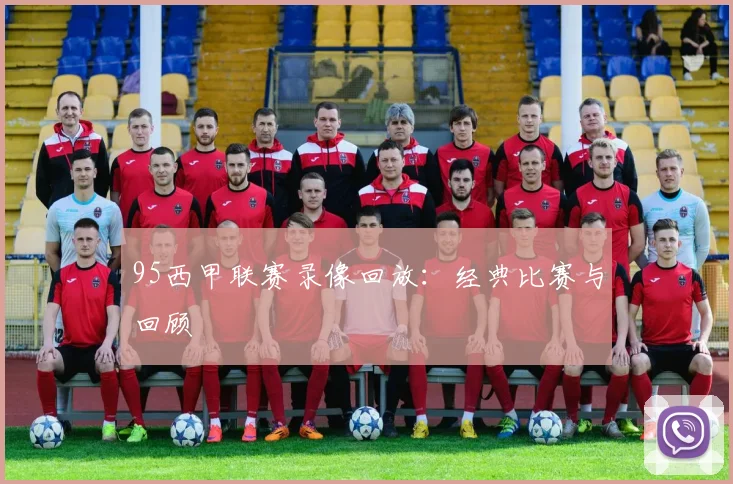 95西甲联赛录像回放：经典比赛与回顾