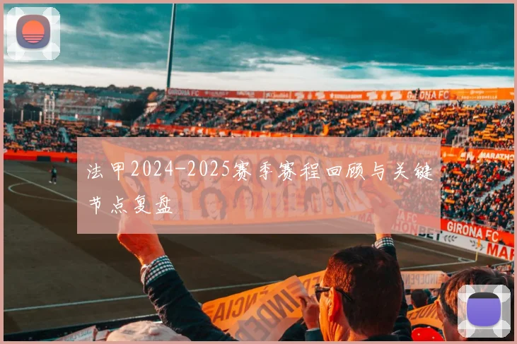 法甲2024-2025赛季赛程回顾与关键节点复盘